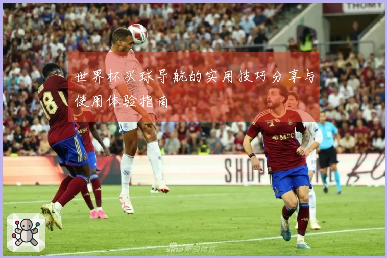 世界杯买球导航的实用技巧分享与使用体验指南