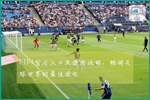 FIFA官方入口及使用说明，畅游足球世界的最佳途径