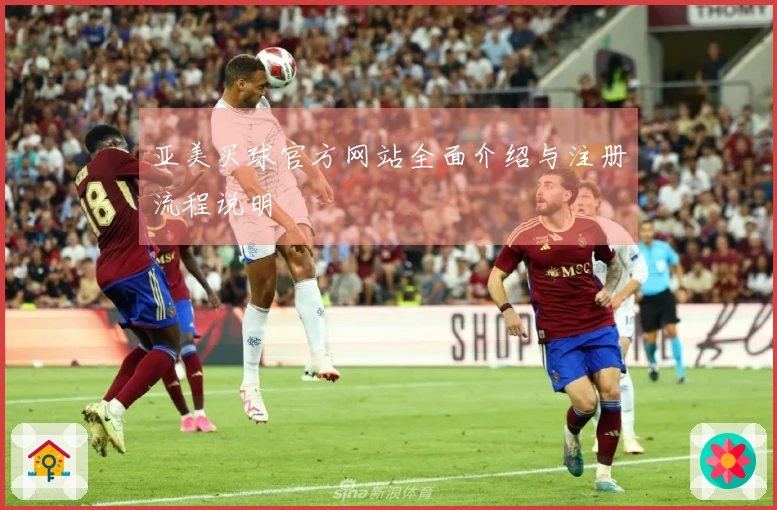亚美买球官方网站全面介绍与注册流程说明